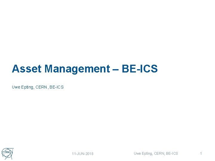 Asset Management – BE-ICS Uwe Epting, CERN, BE-ICS 11 -JUN-2018 Uwe Epting, CERN, BE-ICS
