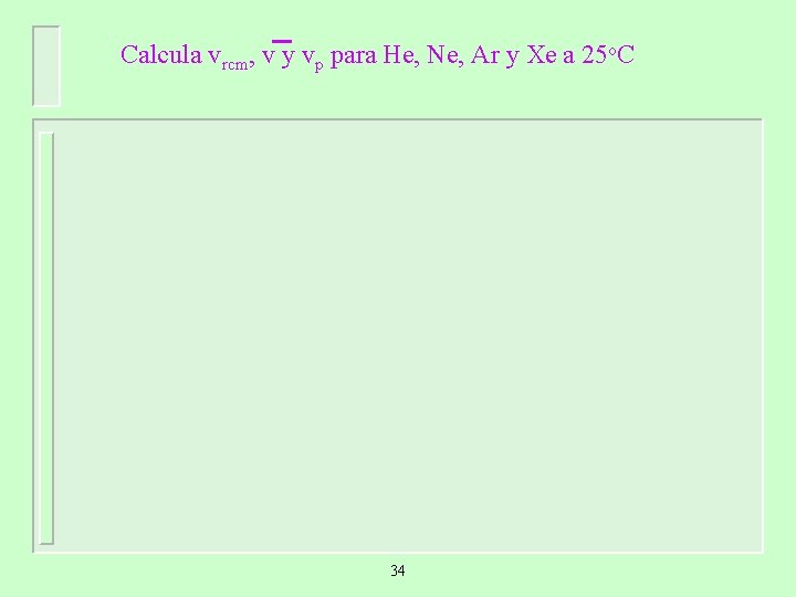 Calcula vrcm, v y vp para He, Ne, Ar y Xe a 25 o.