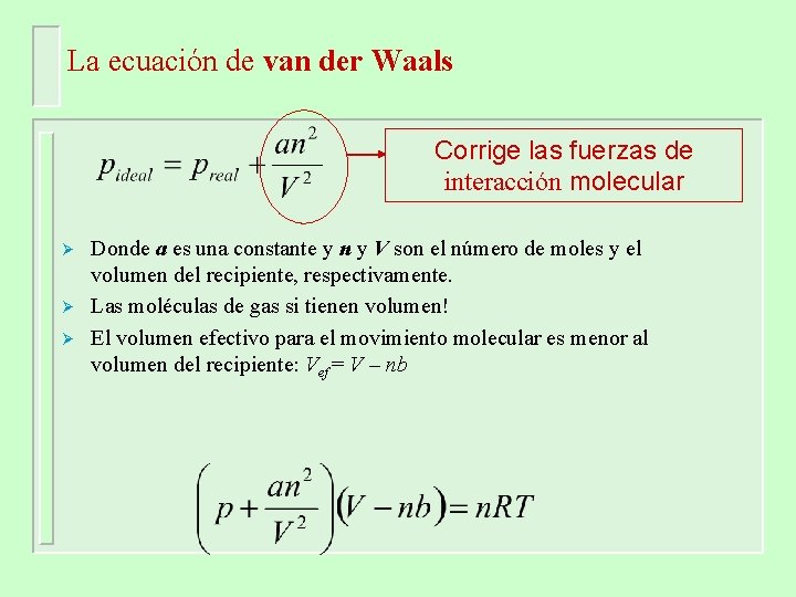 La ecuación de van der Waals Corrige las fuerzas de interacción molecular Ø Ø