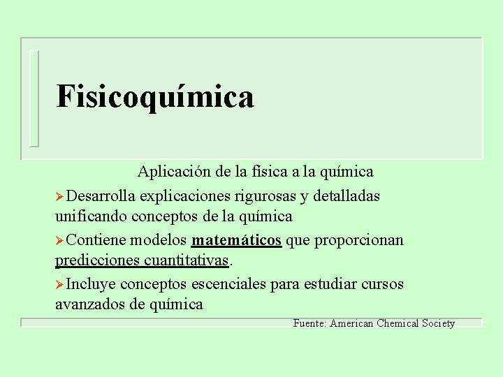 Fisicoquímica Aplicación de la física a la química ØDesarrolla explicaciones rigurosas y detalladas unificando