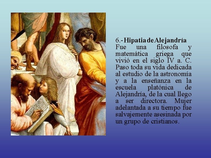  6. - Hipatia de Alejandría Fue una filosofa y matemática griega que vivió