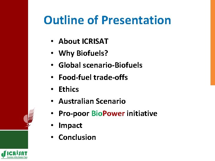 Outline of Presentation • • • About ICRISAT Why Biofuels? Global scenario-Biofuels Food-fuel trade-offs