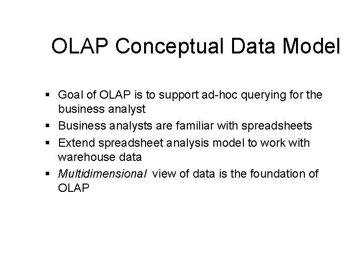 OLAP Conceptual Data Model § Goal of OLAP is to support ad-hoc querying for