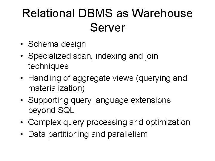 Relational DBMS as Warehouse Server • Schema design • Specialized scan, indexing and join