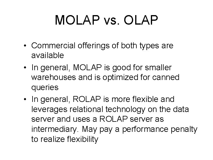MOLAP vs. OLAP • Commercial offerings of both types are available • In general,