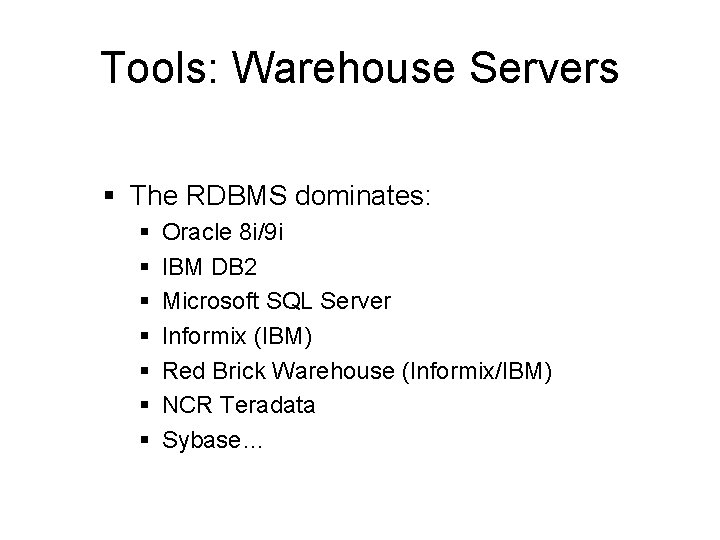 Tools: Warehouse Servers § The RDBMS dominates: § § § § Oracle 8 i/9