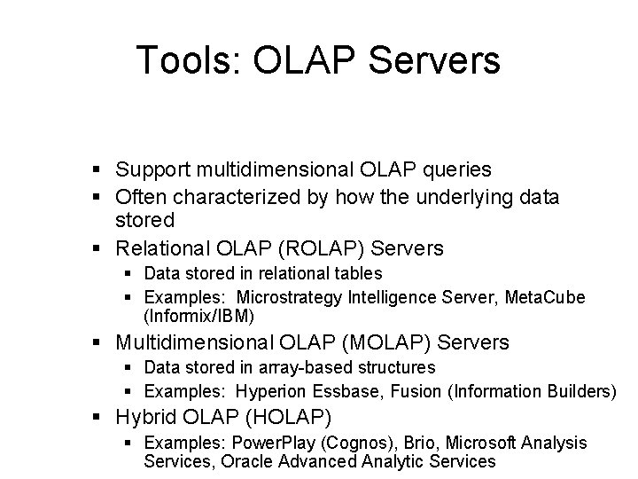 Tools: OLAP Servers § Support multidimensional OLAP queries § Often characterized by how the