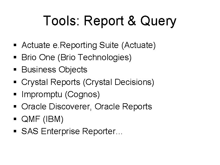 Tools: Report & Query § § § § Actuate e. Reporting Suite (Actuate) Brio