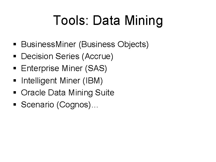 Tools: Data Mining § § § Business. Miner (Business Objects) Decision Series (Accrue) Enterprise