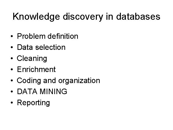 Knowledge discovery in databases • • Problem definition Data selection Cleaning Enrichment Coding and