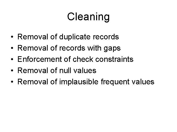Cleaning • • • Removal of duplicate records Removal of records with gaps Enforcement