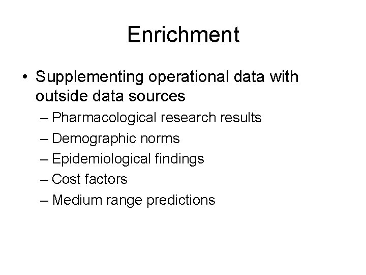 Enrichment • Supplementing operational data with outside data sources – Pharmacological research results –