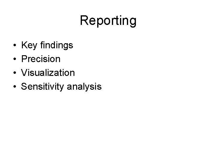 Reporting • • Key findings Precision Visualization Sensitivity analysis 