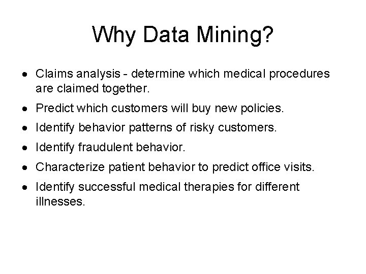 Why Data Mining? · Claims analysis - determine which medical procedures are claimed together.