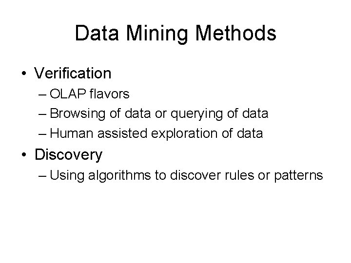 Data Mining Methods • Verification – OLAP flavors – Browsing of data or querying