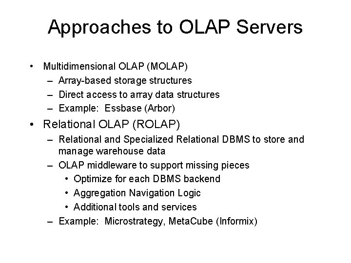 Approaches to OLAP Servers • Multidimensional OLAP (MOLAP) – Array-based storage structures – Direct