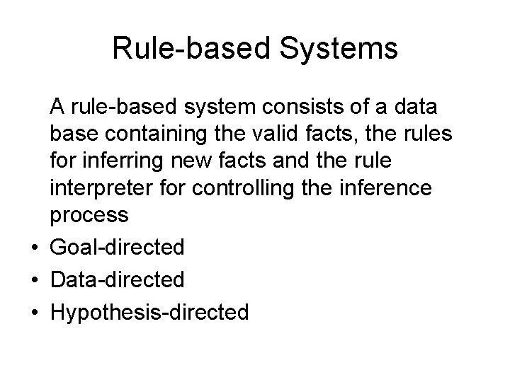 Rule-based Systems A rule-based system consists of a data base containing the valid facts,