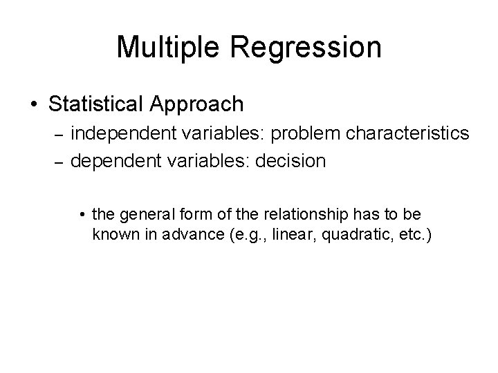 Multiple Regression • Statistical Approach – – independent variables: problem characteristics dependent variables: decision