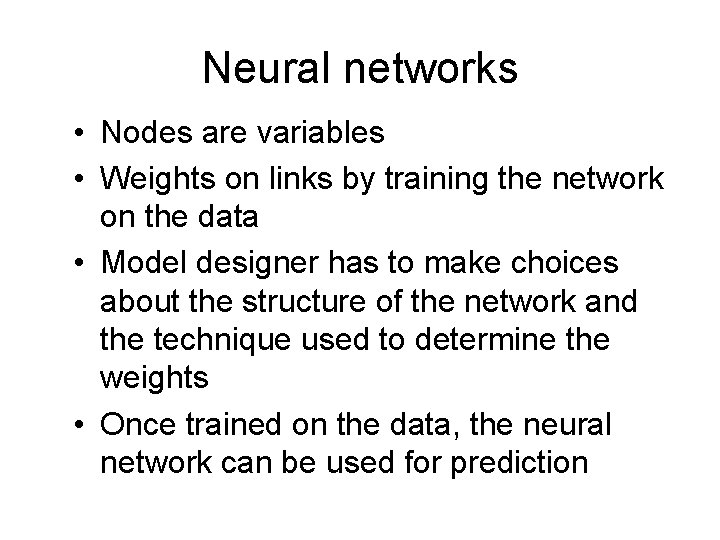 Neural networks • Nodes are variables • Weights on links by training the network