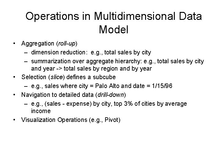 Operations in Multidimensional Data Model • Aggregation (roll-up) – dimension reduction: e. g. ,