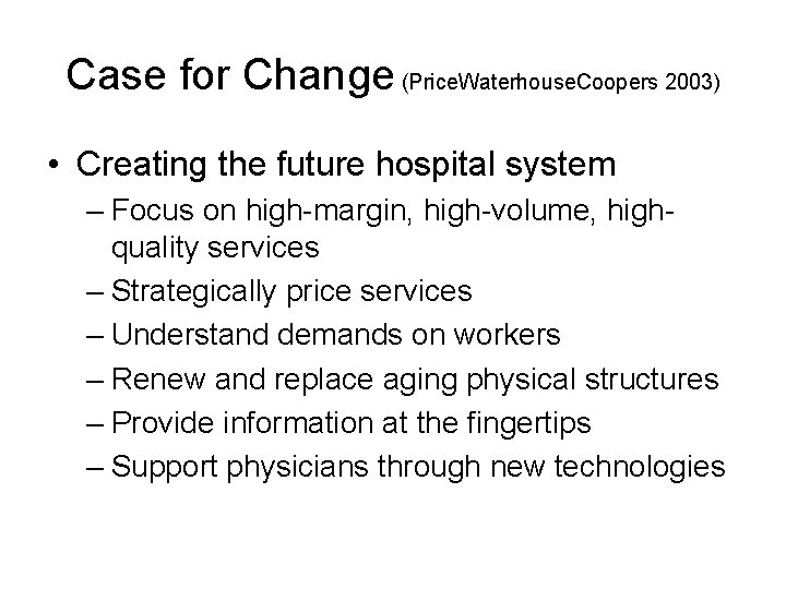Case for Change (Price. Waterhouse. Coopers 2003) • Creating the future hospital system –