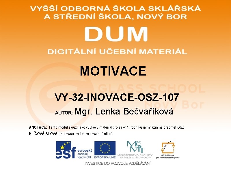 MOTIVACE VY-32 -INOVACE-OSZ-107 AUTOR: Mgr. Lenka Bečvaříková ANOTACE: Tento modul slouží jako výukový materiál