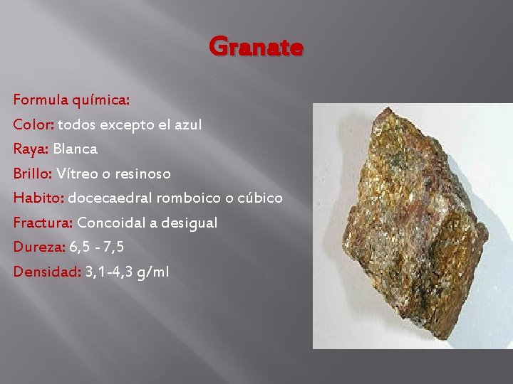 Granate Formula química: Color: todos excepto el azul Raya: Blanca Brillo: Vítreo o resinoso Granate Formula química: Color: todos excepto el azul Raya: Blanca Brillo: Vítreo o resinoso