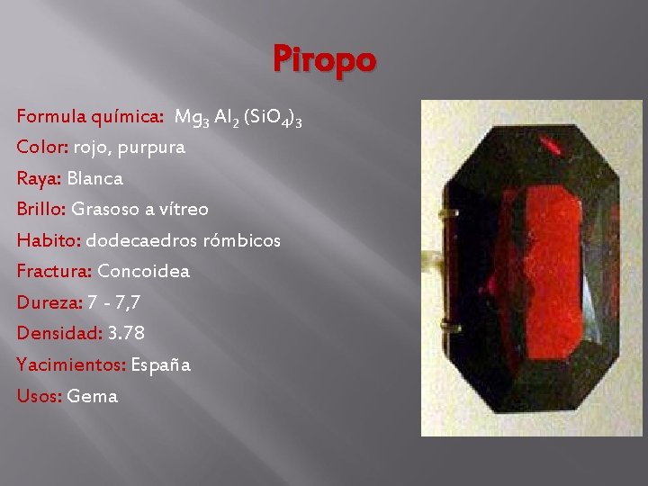 Piropo Formula química: Mg 3 Al 2 (Si. O 4)3 Color: rojo, purpura Raya: Piropo Formula química: Mg 3 Al 2 (Si. O 4)3 Color: rojo, purpura Raya: