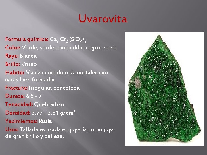Uvarovita Formula química: Ca 3 Cr 2 (Si. O 4)3 Color: Verde, verde-esmeralda, negro-verde Uvarovita Formula química: Ca 3 Cr 2 (Si. O 4)3 Color: Verde, verde-esmeralda, negro-verde