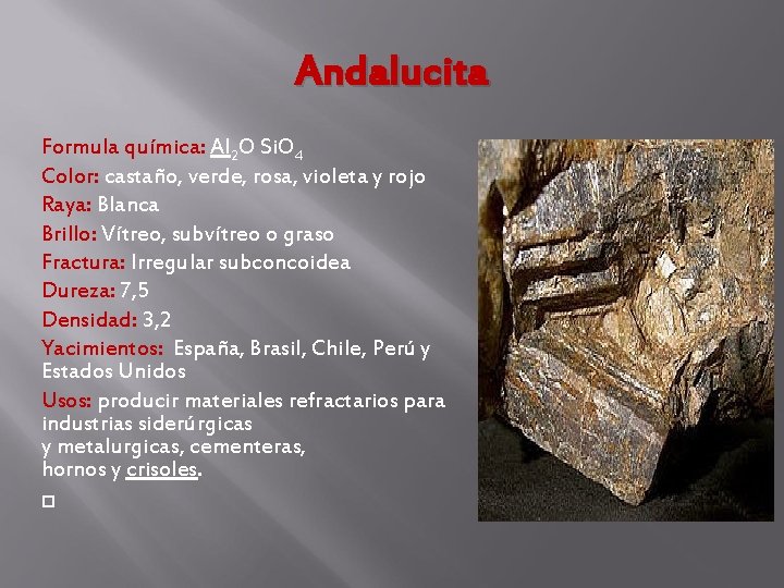 Andalucita Formula química: Al 2 O Si. O 4 Color: castaño, verde, rosa, violeta Andalucita Formula química: Al 2 O Si. O 4 Color: castaño, verde, rosa, violeta