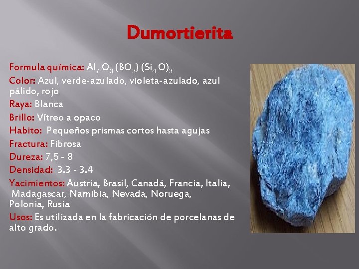 Dumortierita Formula química: Al 7 O 3 (BO 3) (Si 4 O)3 Color: Azul, Dumortierita Formula química: Al 7 O 3 (BO 3) (Si 4 O)3 Color: Azul,