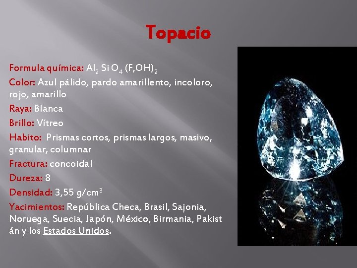 Topacio Formula química: Al 2 Si O 4 (F, OH)2 Color: Azul pálido, pardo Topacio Formula química: Al 2 Si O 4 (F, OH)2 Color: Azul pálido, pardo