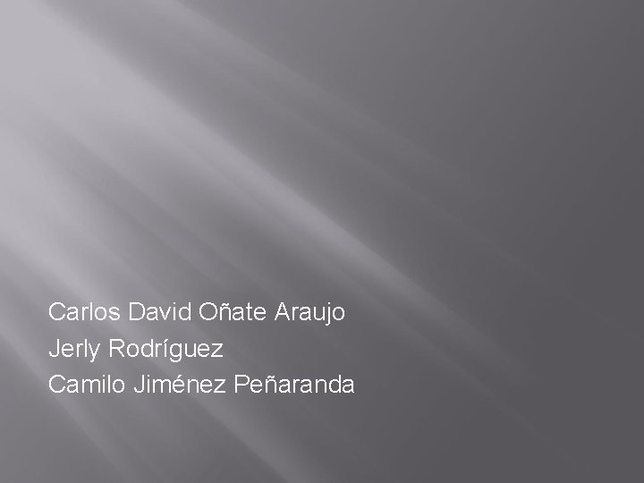 Carlos David Oñate Araujo Jerly Rodríguez Camilo Jiménez Peñaranda Carlos David Oñate Araujo Jerly Rodríguez Camilo Jiménez Peñaranda