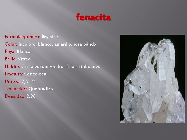 fenacita Formula química: Be 2 Si O 4 Color: Incoloro, blanco, amarillo, rosa pálido fenacita Formula química: Be 2 Si O 4 Color: Incoloro, blanco, amarillo, rosa pálido