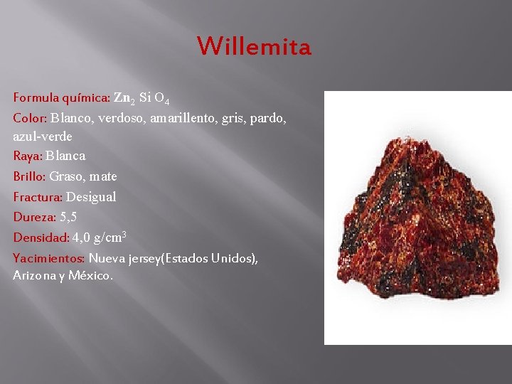Willemita Formula química: Zn 2 Si O 4 Color: Blanco, verdoso, amarillento, gris, pardo, Willemita Formula química: Zn 2 Si O 4 Color: Blanco, verdoso, amarillento, gris, pardo,