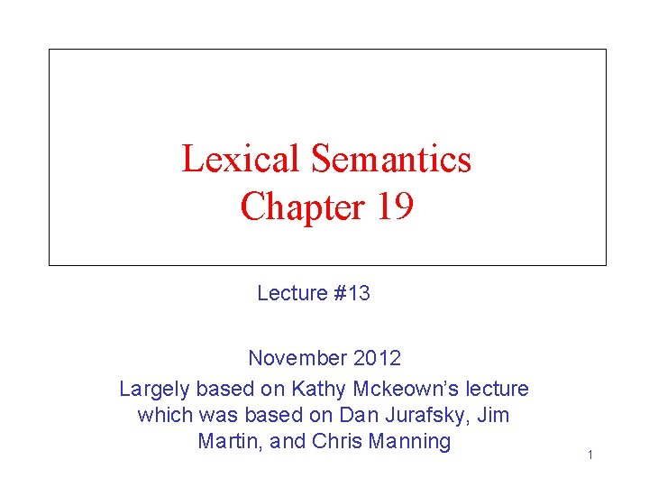 Lexical Semantics Chapter 19 Lecture #13 November 2012 Largely based on Kathy Mckeown’s lecture