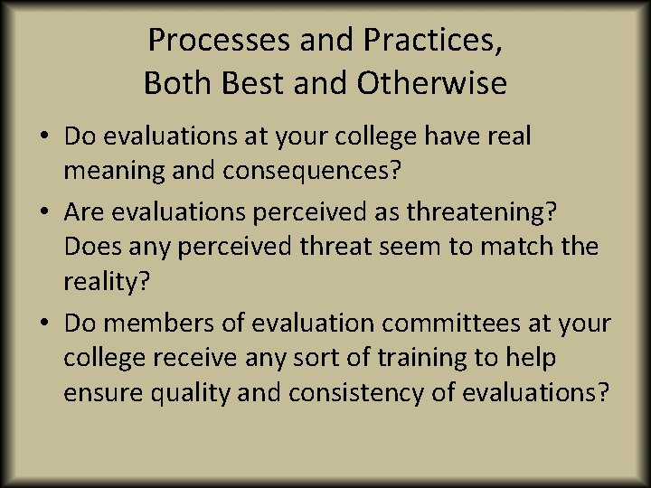 Processes and Practices, Both Best and Otherwise • Do evaluations at your college have
