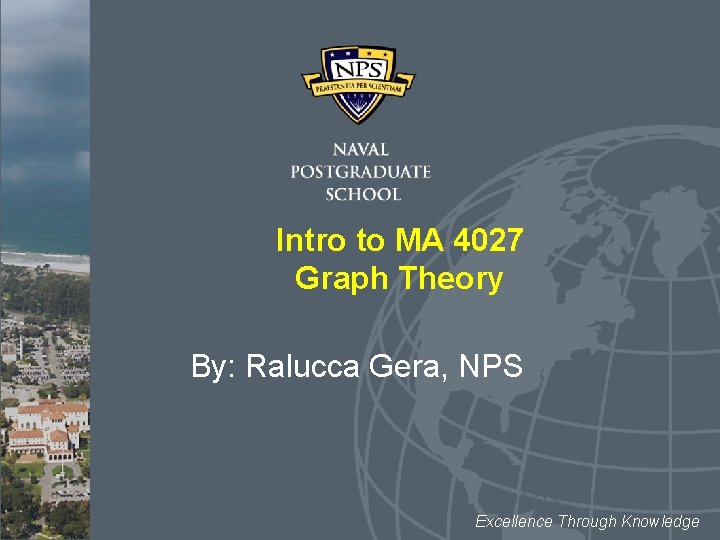 Intro to MA 4027 Graph Theory By: Ralucca Gera, NPS Excellence Through Knowledge 