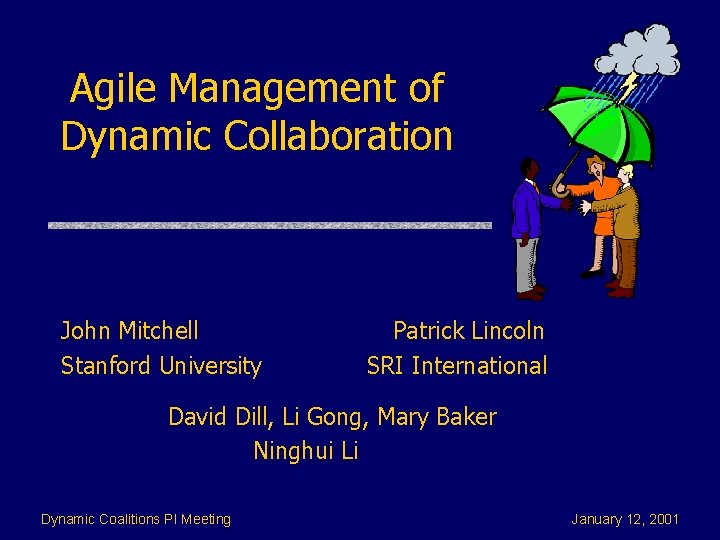 Agile Management of Dynamic Collaboration John Mitchell Stanford University Patrick Lincoln SRI International David
