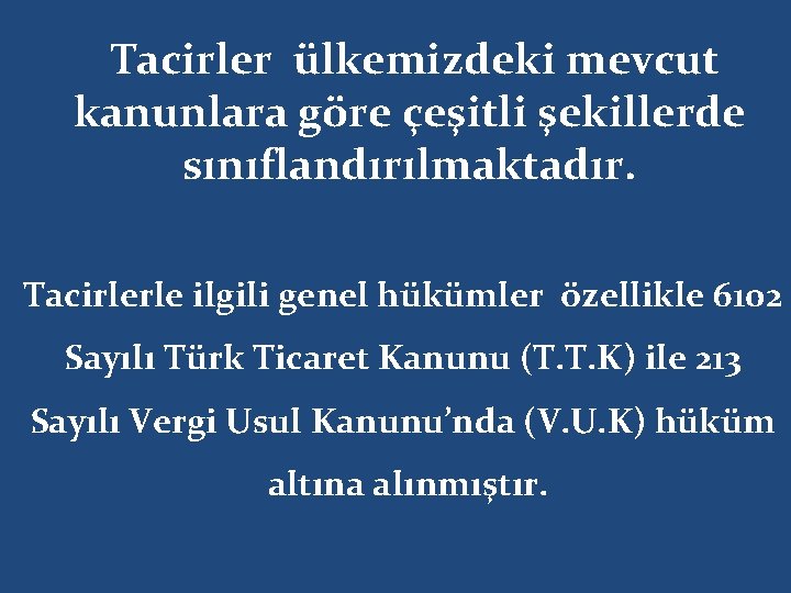  Tacirler ülkemizdeki mevcut kanunlara göre çeşitli şekillerde sınıflandırılmaktadır. Tacirlerle ilgili genel hükümler özellikle