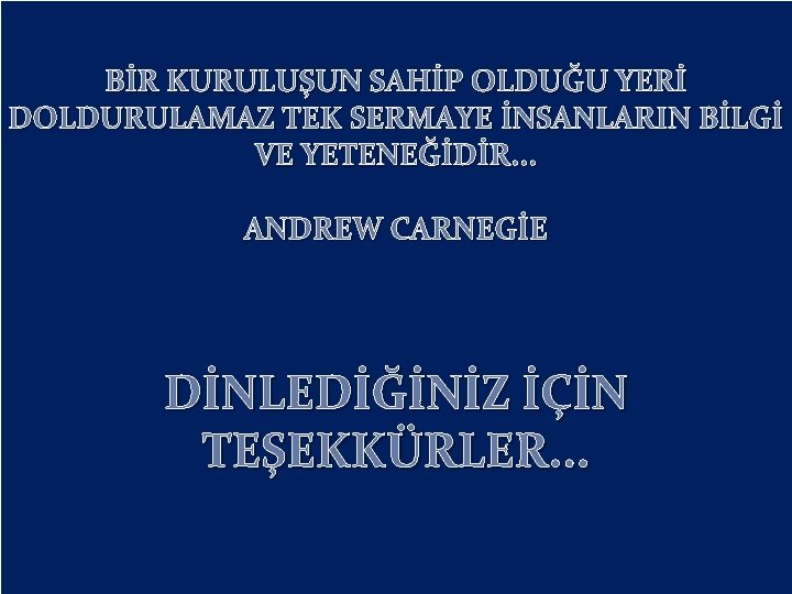 BİR KURULUŞUN SAHİP OLDUĞU YERİ DOLDURULAMAZ TEK SERMAYE İNSANLARIN BİLGİ VE YETENEĞİDİR. . .