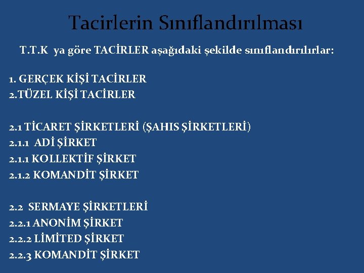  Tacirlerin Sınıflandırılması T. T. K ya göre TACİRLER aşağıdaki şekilde sınıflandırılırlar: 1. GERÇEK