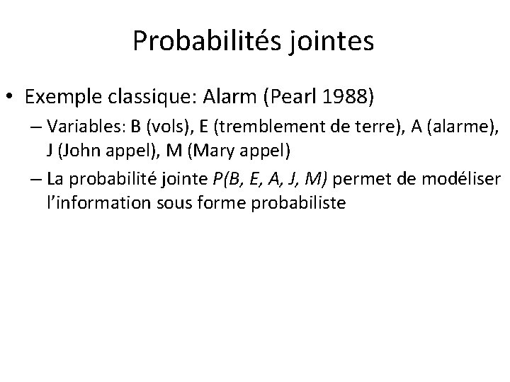 Probabilités jointes • Exemple classique: Alarm (Pearl 1988) – Variables: B (vols), E (tremblement