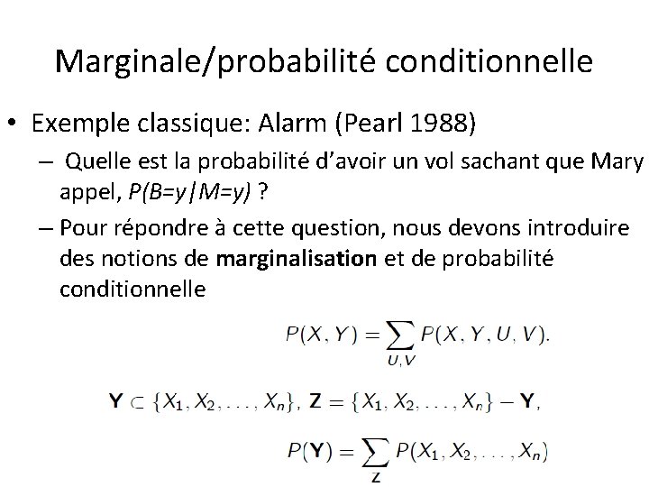 Marginale/probabilité conditionnelle • Exemple classique: Alarm (Pearl 1988) – Quelle est la probabilité d’avoir
