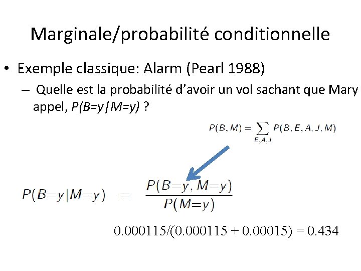 Marginale/probabilité conditionnelle • Exemple classique: Alarm (Pearl 1988) – Quelle est la probabilité d’avoir