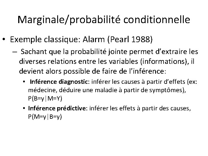 Marginale/probabilité conditionnelle • Exemple classique: Alarm (Pearl 1988) – Sachant que la probabilité jointe