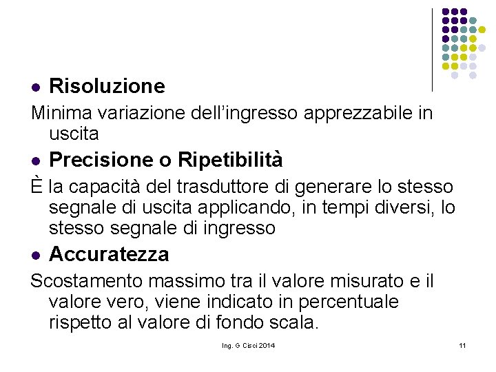 l Risoluzione Minima variazione dell’ingresso apprezzabile in uscita l Precisione o Ripetibilità È la