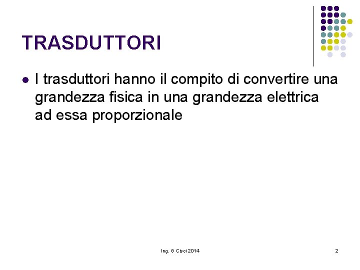 TRASDUTTORI l I trasduttori hanno il compito di convertire una grandezza fisica in una