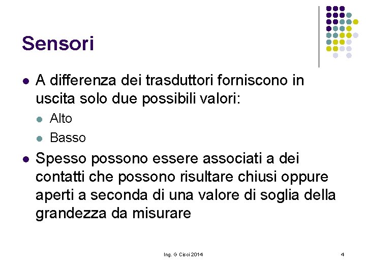 Sensori l A differenza dei trasduttori forniscono in uscita solo due possibili valori: l