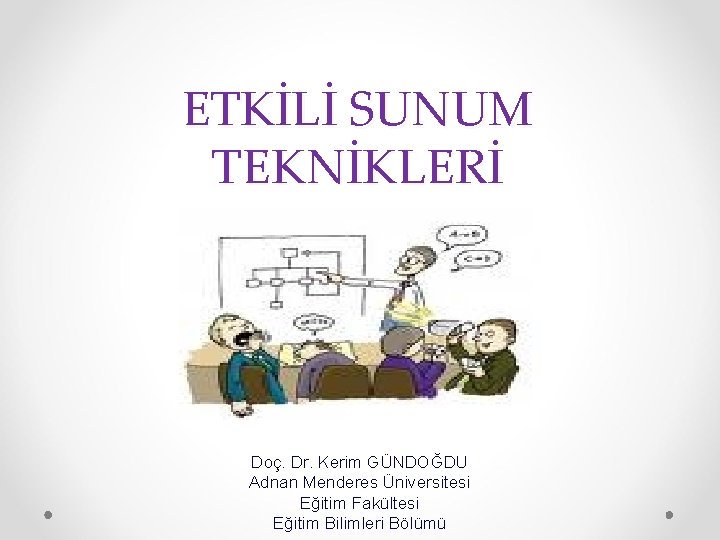 ETKİLİ SUNUM TEKNİKLERİ Doç. Dr. Kerim GÜNDOĞDU Adnan Menderes Üniversitesi Eğitim Fakültesi Eğitim Bilimleri